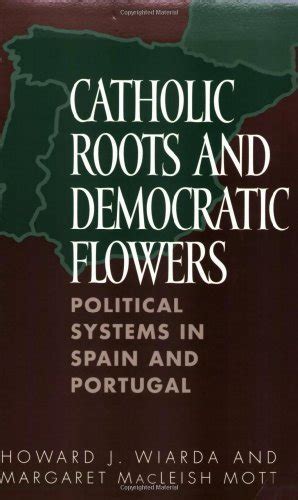 Catholic Roots and Democratic Flowers Political Systems in Spain and Portugal Epub