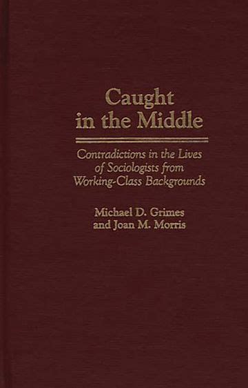 Caught in the Middle Contradictions in the Lives of Sociologists from Working-Class Backgrounds PDF