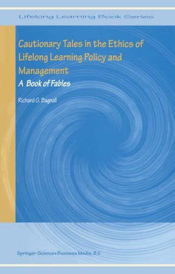 Cautionary Tales in the Ethics of Lifelong Learning Policy and Management A Book of Fables Reader