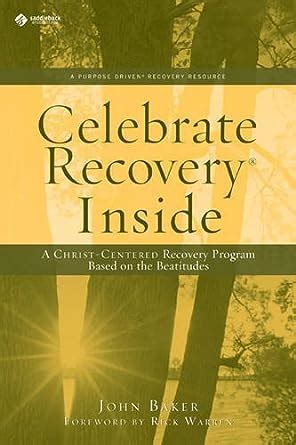 Celebrate Recovery Inside A CHRIST-CENTERED RECOVERY PROGRAM BASED ON EIGHT PRINCIPLES FROM THE BEATITUDES Kindle Editon