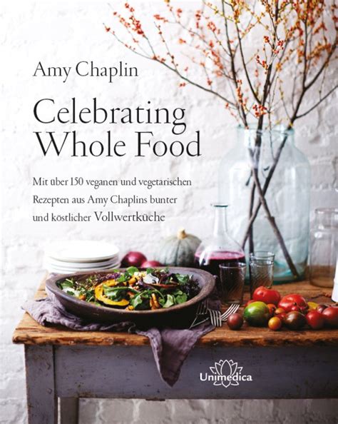Celebrating Whole Food Mit über 150 veganen und vegetarischen Rezepten aus Amy Chaplins bunter und köstlicher Vollwertküche German Edition Reader
