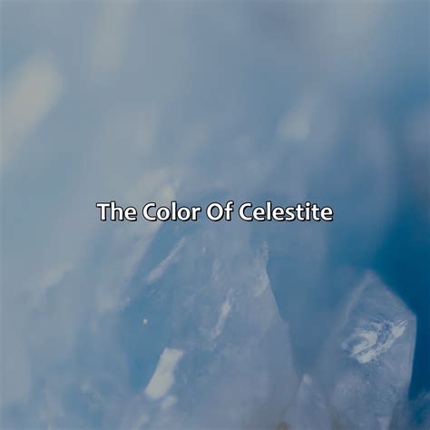 Celestite Colors: A Heavenly Hue that Inspires Serenity and Joy