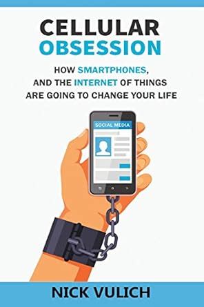 Cellular Obsession How Smartphones and the Internet of Things Are Going to Change Your Life Reader