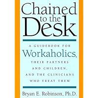 Chained to the Desk A Guidebook for Workaholics Doc