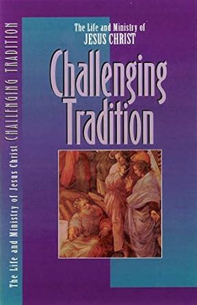 Challenging Tradition Life and Ministry of Jesus Christ Reader