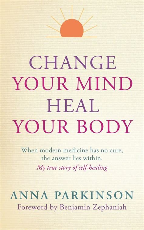 Change Your Mind Heal Your Body When Modern Medicine Has No Cure The Answer Lies Within My True Story of Self-Healing Doc
