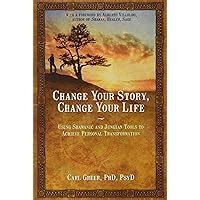 Change Your Story Change Your Life Using Shamanic and Jungian Tools to Achieve Personal Transformation Reader