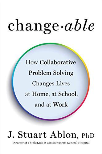 Changeable How Collaborative Problem Solving Changes Lives at Home at School and at Work Reader