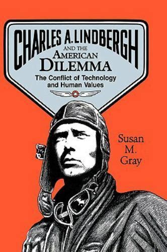 Charles A. Lindbergh And The American Dilemma The Conflict Of Technology And Human Values Reader