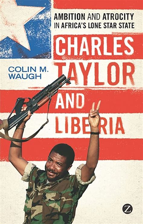 Charles Taylor and Liberia Ambition and Atrocity in Africa&a Reader