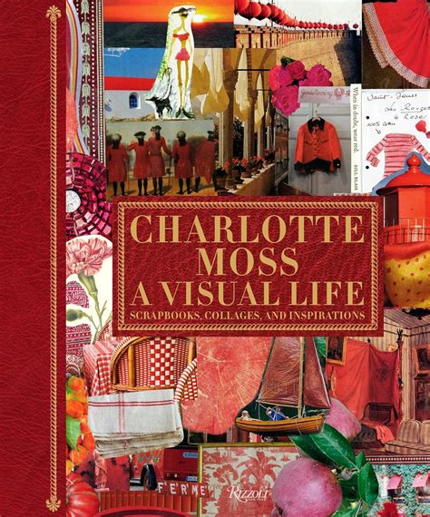 Charlotte Moss A Visual Life Scrapbooks Collages and Inspirations PDF