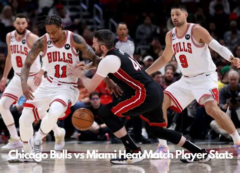 Chicago Bulls vs. Miami Heat Player Stats: A Comprehensive Analysis