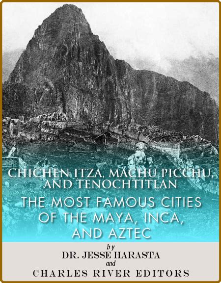 Chichen Itza Machu Picchu and Tenochtitlan The Most Famous Cities of the Maya Inca and Aztec Kindle Editon