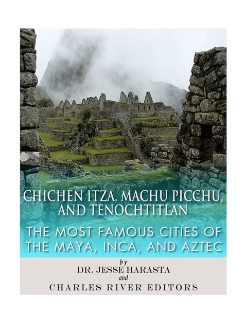 Chichen Itza Machu Picchu and Tenochtitlan The Most Famous Cities of the Maya Inca and Aztec Kindle Editon