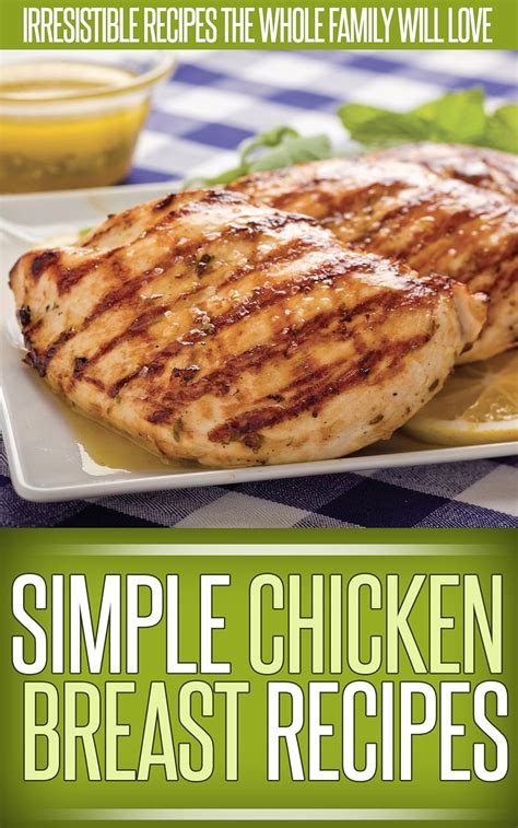 Chicken Breast Recipes Recreating This Classic Ingredient Into Creative And Delicious Dishes Simple Recipe Series Kindle Editon
