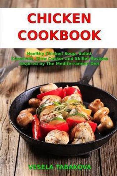 Chicken Cookbook Healthy Chicken Soup Salad Casserole Slow Cooker and Skillet Recipes Inspired by The Mediterranean Diet Mediterranean Diet Cookbook Healthy Cooking on a Budget Kindle Editon