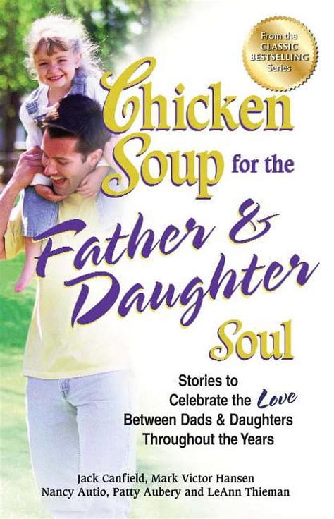 Chicken Soup for the Father and Daughter Soul Stories to Celebrate the Love Between Dads and Daughters Throughout the Years Chicken Soup for the Soul Reader