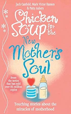 Chicken Soup for the New Mom s Soul Touching Stories about the Miracles of Motherhood Chicken Soup for the Soul Reader