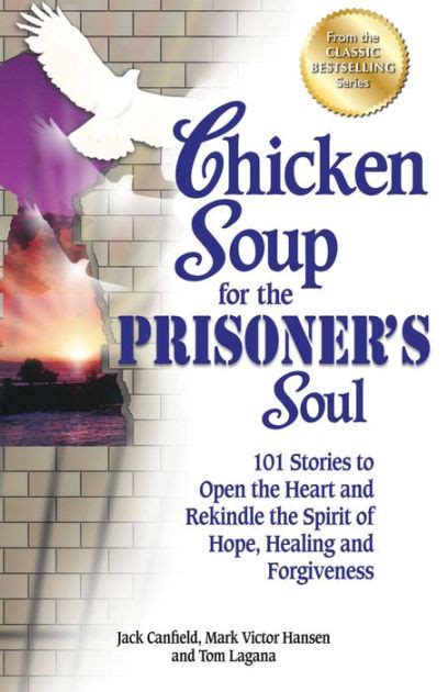 Chicken Soup for the Prisoner s Soul 101 Stories to Open the Heart and Rekindle the Spirit of Hope Healing and Forgiveness Chicken Soup for the Soul PDF