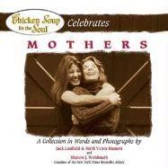 Chicken Soup for the Soul Celebrates Mothers A Collection in Words and Photographs Kindle Editon