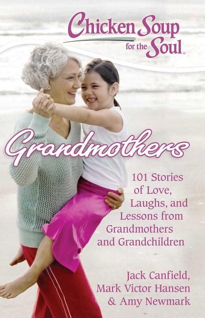 Chicken Soup for the Soul Grandmothers 101 Stories of Love Laughs and Lessons from Grandmothers and Grandchildren Doc