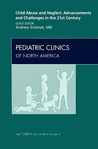 Child Abuse and Neglect Advancements and Challenges in the 21st Century, An Issue of Pediatric Clini Doc