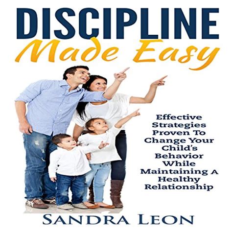 Child Discipline Made Easy Effective Strategies Proven to Change Your Child s Behavior While Maintaining a Healthy Relationship Doc