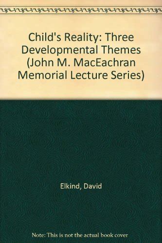 Child s Reality Three Developmental Themes John M MacEachran Memorial Lecture Series Reader