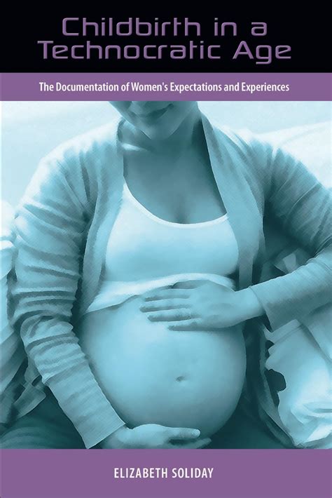 Childbirth in a Technocratic Age The Documentation of Womens Expectations and Experiences Reader