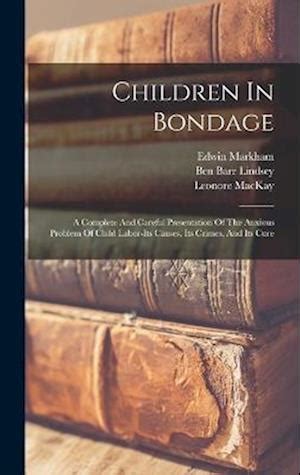 Children in Bondage A Complete and Careful Presentation of the Anxious Problem of Child Labor-Its Ca Epub