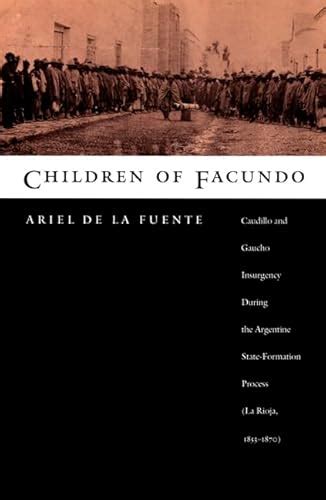 Children of Facundo Caudillo and Gaucho Insurgency During the Argentine State-Formation Process (La Doc