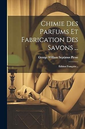 Chimie Des Parfums Et Fabrication Des Savons ... Edition Fran Aise... PDF