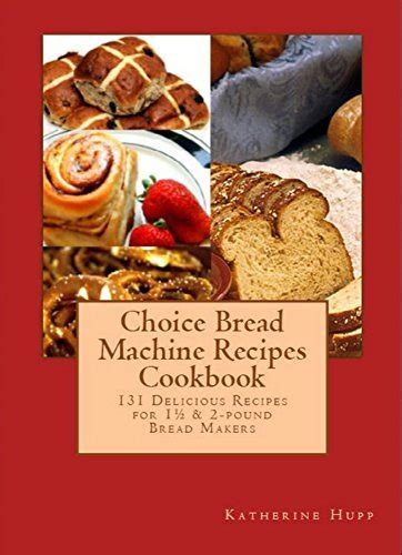 Choice Bread Machine Recipes Cookbook 131 Delicious Recipes for 1½ and 2-pound Bread Makers Doc