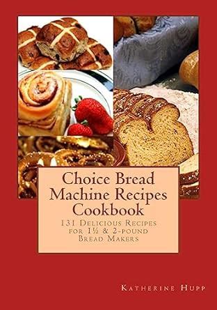 Choice Bread Machine Recipes Cookbook 131 Delicious Recipes for 1½ and 2-pound Bread Makers Doc