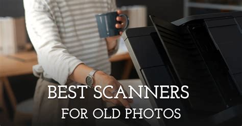 Choosing the Best Old Photo Scanner