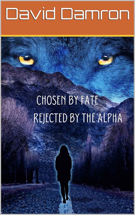 Chosen by Fate, Rejected by the Alpha: Unveiling the Gripping Tale of a Lone Wolf's Journey