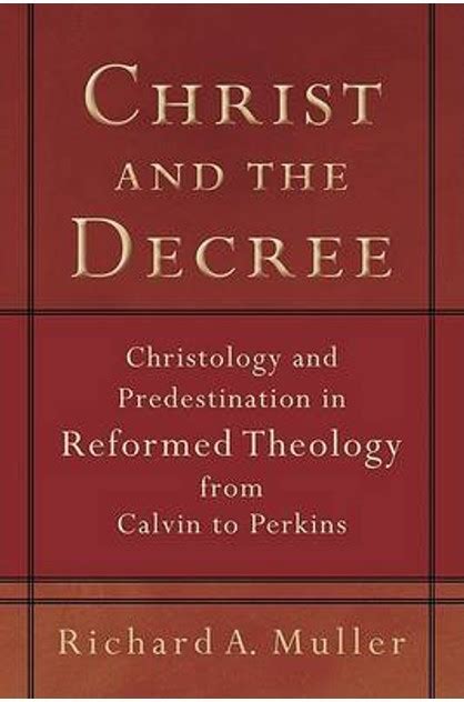 Christ and the Decree Christology and Predestination in Reformed Theology from Calvin to Perkins Reader