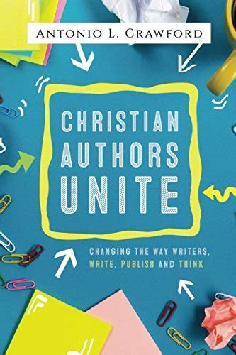 Christian Authors Unite Changing the Way Writers Write Publish and Think Reader