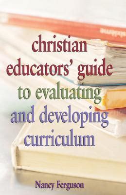 Christian Educators Guide to Evaluating and Developing Curriculum Doc
