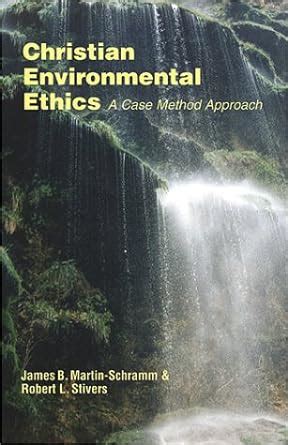 Christian Environmental Ethics A Case Method Approach Doc