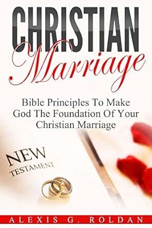 Christian Marriage Bible Principles To Make God The Foundation Of Your Christian Marriage Marriage Books Mini-Series Book 3 Epub