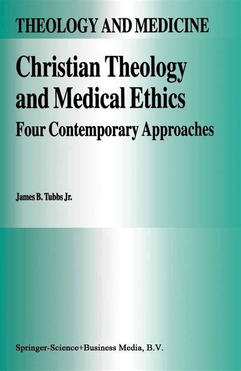 Christian Theology and Medical Ethics Four Contemporary Approaches 1st Edition Reader