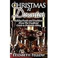Christmas at Downton Holiday Foods and Traditions From The Unofficial Guide to Downton Abbey Downton Abbey Books Kindle Editon
