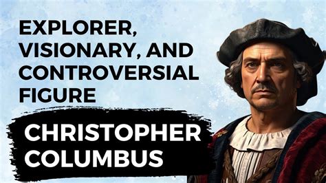 Christopher Columbus: The Controversial Explorer Who Changed the Course of History