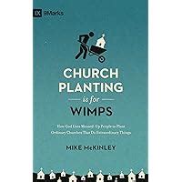 Church Planting Is for Wimps How God Uses Messed-up People to Plant Ordinary Churches That Do Extraordinary Things 9Marks Doc