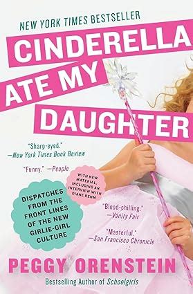 Cinderella Ate My Daughter Dispatches from the Front Lines of the New Girlie-girl Culture Reader