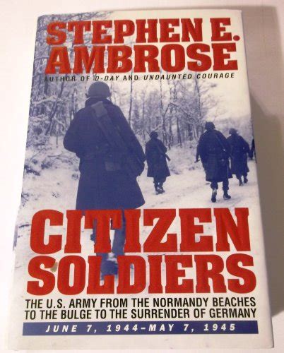 Citizen Soldiers The US Army from the Normandy Beaches to the Bulge to the Surrender of G Ermany June 7 1944 May 7 1945 Reader