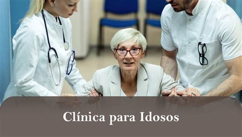 Clínica para Idosos: Um Guia Completo para Cuidados e Bem-Estar