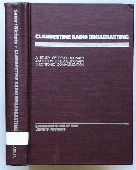 Clandestine Radio Broadcasting A Study of Revolutionary and Counterrevolutionary Electronic Communication
