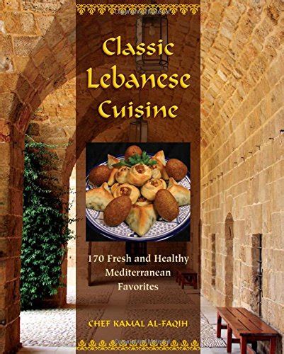 Classic Lebanese Cuisine 170 Fresh and Healthy Mediterranean Favorites Reader